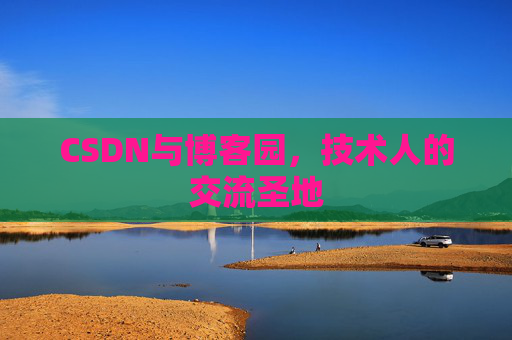 CSDN与博客园，技术人的交流圣地